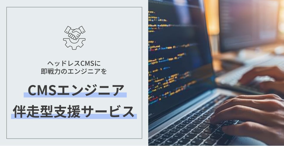 ヘッドレスCMSに即戦力のエンジニアを。CMSエンジニア伴走型支援サービス