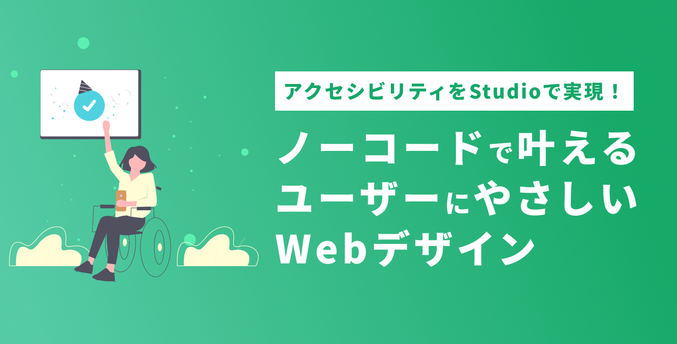 アクセシビリティをStudioで実現！ノーコードで叶えるユーザーにやさしいWebデザイン