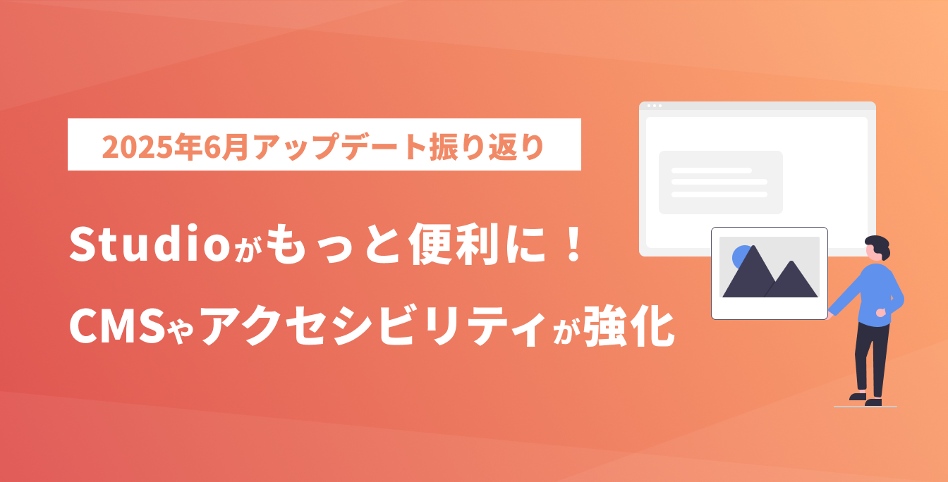【2025年6月アップデート振り返り】Studioがもっと便利に！CMSやアクセシビリティが強化