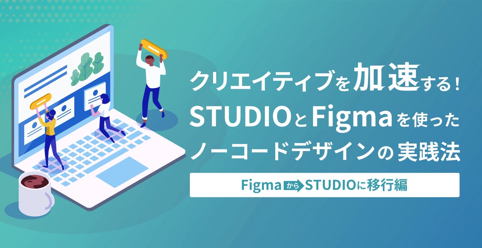 クリエイティブを加速する！StudioとFigmaを使ったノーコードデザインの実践法(FigmaからStudioに移行編)